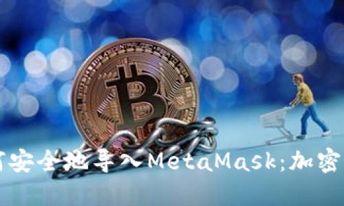 一步步教你如何安全地导入MetaMask：加密钱包的实用指南