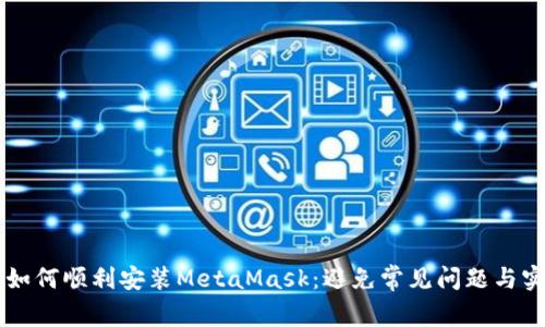 ### 如何顺利安装MetaMask：避免常见问题与实用指南