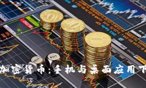 轻松掌握加密货币：手机与桌面应用下载全攻略