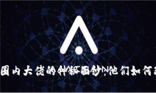 揭开加密货币圈内大佬的神秘面纱：他们如何改变金融世界？