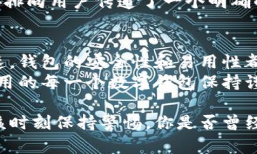 小狐钱包怎么不支持助记词导入？揭开数字钱包使用中的谜团

小狐钱包, 助记词，数字钱包/guanjianci

什么是小狐钱包？
小狐钱包是一款近年来逐渐崭露头角的数字货币钱包，因其用户友好的界面和安全性受到了广大用户的欢迎。它支持多种数字资产的存储与管理，让越来越多的用户开始接触和使用数字货币。在这个充满机遇与挑战的数字资产时代，数字钱包成为了人们保护和管理财富的重要工具。

助记词的重要性
提到数字钱包中的助记词，大多数用户可能都会勾起一段往事。记得我第一次接触虚拟货币时，对于助记词的学习和使用感到复杂又神秘。助记词，本质上是用来恢复钱包的重要信息。它通常由一系列随机单词组成，只要掌握了这串助记词，就相当于拥有了钱包的完全控制权。
因此，助记词的安全性和可用性对于用户来说是至关重要的。当我第一次意识到助记词可以被用来恢复钱包时，心中那种激动及一种“钥匙在手，天下我有”的感觉至今难忘。可是，助记词不能随意丢失，尤其是在数字金融的世界中，一失足成千古恨，所以它不仅是一串单词，更是财富的象征。

小狐钱包为何不支持助记词导入？
那么，回到我们的主题，为什么小狐钱包不支持助记词导入呢？实际上，这个问题牵涉到了多个层面的考虑。
首先，小狐钱包在设计之初就考虑了用户的安全性。虽然助记词的使用在许多钱包中都被广泛接受，但助记词本身的保密性和安全性以及用户对助记词的理解程度，都是设计者必须考虑的因素。许多用户在使用助记词时常常忽略安全的存储和保护，导致钱包被盗或资金损失，而小狐钱包选择防止这一情况的发生。

个人经历与反思
我亲身经历过助记词丢失的痛苦，那是在我刚刚开始接触数字货币的几年。那时我怀着兴奋的心情创建了钱包，也很认真地保存下了助记词。然而，当我后来尝试恢复钱包时，却发现忘记了保存在何处，并且那串单词逐渐在记忆中淡去。面对资产的流失，我感到无比沮丧。这种痛苦铸就了我对助记词安全的重视。
从这个角度来看，小狐钱包的这一设计选择是有其合理性的，是对用户利益的一种保护。避免用户在助记词导入过程中的疏忽与不当操作，实际上是引导用户在安全的环境中去管理自己的财富。

小狐钱包的其他安全特色
虽说小狐钱包不支持助记词导入，但它仍然拥有其他多项安全措施。比如，使用二次验证、指纹识别、密码强度等手段来保护用户的资产。这样的安排向用户传递了一个明确的信息：钱包安全是小狐的第一要务。我在用小狐钱包时，感受到了一种被保护的安心感，这种安全性使得我更加信任这款产品。

总结与建议
虽说小狐钱包不支持助记词导入，但通过对安全的重视，设法保护用户的资产安全，我认为这是一种负责任的设计理念。数字货币的世界变化迅速，钱包的安全性和易用性都应得到重视。在使用小狐钱包或其他数字钱包时，我会建议大家仔细阅读使用说明，熟知钱包的安全配置，确保能够更好地保护自己的数字资产。
对于助记词的处理，我的建议是：能够大致知道助记词的确认流程并在使用时，尽量避免将助记词暴漏在生活的方方面面，除此之外，要对自己使用的每一个数字钱包保持谨慎的态度。
最后的思考
以上是我对小狐钱包不支持助记词导入的思考与回顾，希望我的经历能为你们带来启示。在数字货币的世界中，安全永远是第一位的，我们都应该时刻保持警惕。你是否曾经也经历过因为助记词而失去资产的痛苦？如果有，请在评论区分享你的故事，一起相互学习，共同进步。