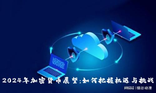 2024年加密货币展望：如何把握机遇与挑战
