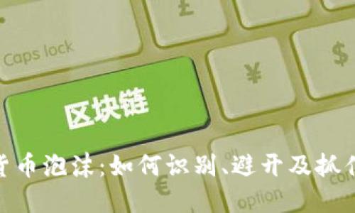 加密货币泡沫：如何识别、避开及抓住机遇