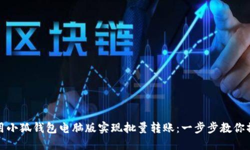 如何使用小狐钱包电脑版实现批量转账：一步步教你操作技巧