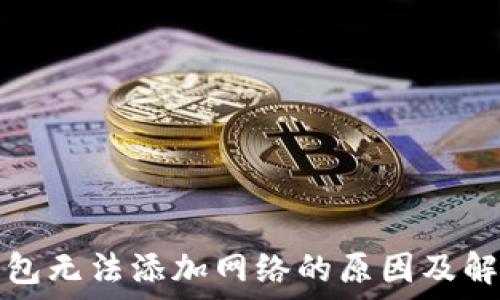   
小狐钱包无法添加网络的原因及解决方案