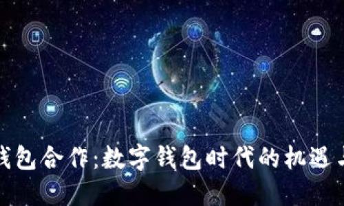 小狐钱包合作：数字钱包时代的机遇与挑战