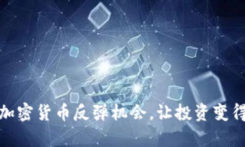 如何把握加密货币反弹机会，让投资变得更有价值