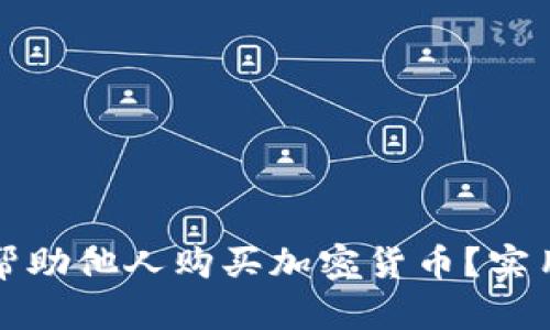 如何安全有效地帮助他人购买加密货币？实用指南与经验分享
