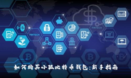 如何购买小狐比特币钱包：新手指南
