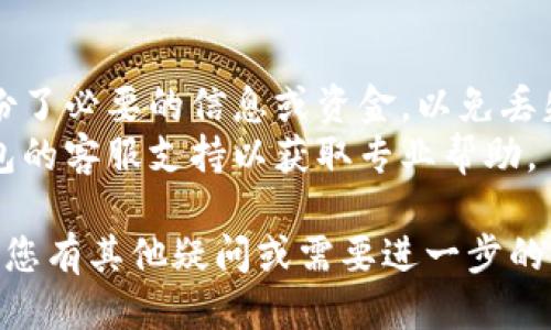 关于“小狐怎么退出钱包”的问题，可以按照以下步骤来操作：

### 退出钱包的步骤：

1. **打开小狐钱包**：首先，确保你已经打开了小狐钱包的应用程序。

2. **进入设置菜单**：在钱包的主界面，通常会找到一个“设置”或“个人中心”的选项，点击进入。

3. **寻找退出选项**：在设置中，浏览相关选项，寻找有关于“账户”或“安全”的部分，其中应该会有“退出登录”或“退出账户”的选项。

4. **确认退出**：点击“退出登录”后，系统可能会要求你确认退出，确保你选择了确认。

5. **安全退出**：为了安全起见，建议退出后清理应用的缓存数据，确保隐私不被泄露。

### 注意事项：

- **确保备份信息**：在退出之前，确保你已经备份了必要的信息或资金，以免丢失。
- **专业咨询**：如果遇到问题，不妨联系小狐钱包的客服支持以获取专业帮助。

希望以上步骤能够帮助您顺利退出小狐钱包！如果您有其他疑问或需要进一步的帮助，请随时告诉我。