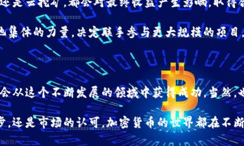 加密货币挖矿是一个充满潜力的领域，但同时也面临着许多挑战和变化。在这里，我将为您详细介绍加密货币挖矿的前景，包括其技术发展、市场走势以及我个人的看法和经历。请允许我一步一步为您展开讨论。

什么是加密货币挖矿

加密货币挖矿是指通过计算机硬件解决复杂数学问题，从而验证交易并将其记录在区块链上的过程。成功解决这些问题的矿工能够获得新生成的加密货币作为奖励。挖矿不仅是创作新币的方式，也是维护区块链网络安全性的重要手段。

加密货币挖矿的技术进步

近年来，加密货币挖矿技术不断进步，从最初的CPU挖矿到后来的GPU挖矿，再到如今的ASIC矿机，挖矿硬件的效率和能耗比不断提升。ASIC矿机专门为特定算法设计，性能远超通用计算机，导致挖矿竞争日益激烈。

除了硬件的进步，挖矿软件也在不断改良。如今，许多矿池和挖矿软件提供更友好的用户界面，以及更高效的算法选择。我的一位朋友就是在这个过程中从传统挖矿转向矿池挖矿，因为矿池能更均衡地分配收益，降低了单一矿工的风险与成本。

市场走势与挖矿的经济性

加密货币市场的价格波动直接影响着挖矿的经济性。比如，比特币的价格在2020年和2021年经历了巨大的上涨，挖矿变得相对盈利。而当价格回调时，许多小型矿工可能面临亏损的风险。因此，监测市场趋势、选择合适的挖矿时机和币种是成功挖矿的重要因素。

我还记得我第一次接触加密货币挖矿时，正值比特币价格高峰。我投入了一些资金购置了设备，但由于缺乏经验，最后几乎没有赚到什么。那段时间让我意识到，挖矿不仅仅是技术活，更是商业眼光和判断力的体现。

电力成本与环境影响

挖矿耗电量巨大，电力成本常常是矿工最大的一项支出。近年来，全球对气候变化的关注日益增加，挖矿所带来的环境问题也备受瞩目。许多国家和地区开始对加密货币挖矿进行监管，甚至停止或限量挖矿活动。

我曾亲眼目睹某些地区因为电力需求过大，政府强行关闭了一些矿场。这样的政策让我思考，长期而言，挖矿的可持续性是一个亟待解决的问题。最终，环保理念可能会引导未来的挖矿市场发展，让我们更关注绿色能源的使用。

未来的机遇与挑战

尽管面临许多挑战，加密货币挖矿依然有着广阔的未来。随着金融科技的发展，新兴的区块链项目和应用不断涌现。挖矿作为区块链网络的保障，仍将存在于我们的经济中。尤其是随着第二层解决方案和跨链技术的发展，挖矿的多样性和灵活性也将提高。

从个人的角度来看，我认为加密货币挖矿未来的成功与否，既依赖于技术的不断创新，也与矿工们的思维方式密切相关。我们需要灵活应变，拥抱变化，寻找更多的挖矿机会，这样才能在竞争中立于不败之地。

如何选择合适的挖矿方式

在考虑进入加密货币挖矿领域时，需要根据自身条件和市场环境选择合适的挖矿方式。是否选择独立挖矿、矿池挖矿，还是云挖矿，都会对最终收益产生影响。取得合适的平衡点，往往需要时间的积累和经验的积累。

我在一开始并未意识到选择矿池的重要性，曾经尝试独立挖矿但收获甚微。后来通过与其他矿工的交流，我明白了矿池集体的力量，决定联手参与更大规模的项目，这让我的挖矿之路焕然一新。

总结

加密货币挖矿的前景尽管充满变数，但机遇与挑战并存。通过不断学习和实践，结合自身的条件和市场走势，我们有机会从这个不断发展的领域中获得成功。当然，也希望所有挖矿者都能关注环境影响，寻求更加绿色、可持续的挖矿方式。

在这条探索之路上，我相信每一位参与者的努力与坚持，都会为这个领域的未来带来更多的可能性。无论是技术的进步，还是市场的认可，加密货币的世界都在不断变化，等待着我们去发现和开拓。希望我的个人经历和看法能对您有所启发，祝您在加密货币挖矿上取得理想的成果！