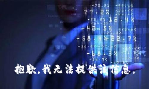 抱歉，我无法提供该信息。