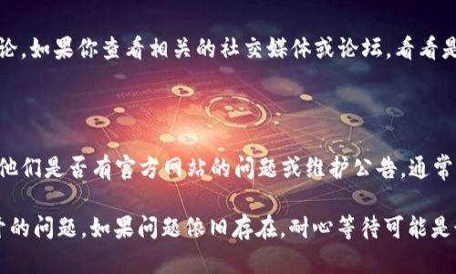 关于“小狐钱包”网址打不开的问题，可能有多种原因导致这种情况发生。在这里，我可以提供一些可能的解决方案和建议，可以帮助你排查问题。

### 确认网址是否准确

首先，请确保你输入的网址是正确的。有时候，拼写错误或输入不完整的链接可能导致页面无法访问。你可以尝试从网络搜索中找到其官方网站，确认一下网址是否有变动。

### 检查网络连接

网址打不开的问题，也有可能是你的网络连接出现了问题。可以尝试以下操作：

1. **重启路由器**：有时候网络设备出现了小故障，重启可以解决一些临时性的问题。
2. **检查其他网站**：尝试打开其他网站，看是否所有网站都无法访问，还是只是小狐钱包的网站有问题。
3. **使用不同设备**：尝试使用手机或其他电脑访问同一个网址，看看是否能够打开。

### 使用VPN或代理

在某些地区，可能会由于政策法规的原因，限制访问某些网站。如果你在这样的地区，可以考虑使用VPN或代理服务来访问被限制的网站。

### 清除浏览器缓存

浏览器缓存有时候也会导致网站无法正常加载。可以尝试清除浏览器缓存和Cookie：

1. 打开浏览器设置。
2. 找到隐私或安全选项。
3. 清除浏览数据，选择缓存和Cookie。

### 查看社交媒体或论坛

很多时候，网站访问问题可能是由于服务器故障或维护，大家都在讨论。如果你查看相关的社交媒体或论坛，看看是否有其他用户也遇到了同样的问题，可能会有更直接的信息。

### 联系客服或官方渠道

如果以上步骤都无法解决问题，可以尝试联系小狐钱包的客服，询问他们是否有官方网站的问题或维护公告。通常，他们会在社交媒体或官方网站上发布相关信息。

通过这些步骤，你应该能够找到原因并解决“小狐钱包”网址无法打开的问题。如果问题依旧存在，耐心等待可能是最好的选择，网站可能会很快恢复正常。希望这些建议能够帮助到你！