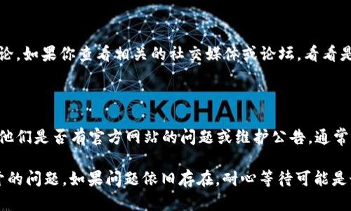 关于“小狐钱包”网址打不开的问题，可能有多种原因导致这种情况发生。在这里，我可以提供一些可能的解决方案和建议，可以帮助你排查问题。

### 确认网址是否准确

首先，请确保你输入的网址是正确的。有时候，拼写错误或输入不完整的链接可能导致页面无法访问。你可以尝试从网络搜索中找到其官方网站，确认一下网址是否有变动。

### 检查网络连接

网址打不开的问题，也有可能是你的网络连接出现了问题。可以尝试以下操作：

1. **重启路由器**：有时候网络设备出现了小故障，重启可以解决一些临时性的问题。
2. **检查其他网站**：尝试打开其他网站，看是否所有网站都无法访问，还是只是小狐钱包的网站有问题。
3. **使用不同设备**：尝试使用手机或其他电脑访问同一个网址，看看是否能够打开。

### 使用VPN或代理

在某些地区，可能会由于政策法规的原因，限制访问某些网站。如果你在这样的地区，可以考虑使用VPN或代理服务来访问被限制的网站。

### 清除浏览器缓存

浏览器缓存有时候也会导致网站无法正常加载。可以尝试清除浏览器缓存和Cookie：

1. 打开浏览器设置。
2. 找到隐私或安全选项。
3. 清除浏览数据，选择缓存和Cookie。

### 查看社交媒体或论坛

很多时候，网站访问问题可能是由于服务器故障或维护，大家都在讨论。如果你查看相关的社交媒体或论坛，看看是否有其他用户也遇到了同样的问题，可能会有更直接的信息。

### 联系客服或官方渠道

如果以上步骤都无法解决问题，可以尝试联系小狐钱包的客服，询问他们是否有官方网站的问题或维护公告。通常，他们会在社交媒体或官方网站上发布相关信息。

通过这些步骤，你应该能够找到原因并解决“小狐钱包”网址无法打开的问题。如果问题依旧存在，耐心等待可能是最好的选择，网站可能会很快恢复正常。希望这些建议能够帮助到你！