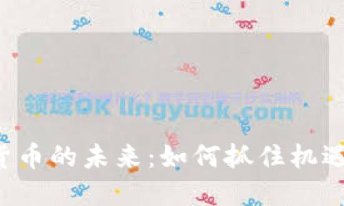 探索加密货币的未来：如何抓住机遇，避免陷阱