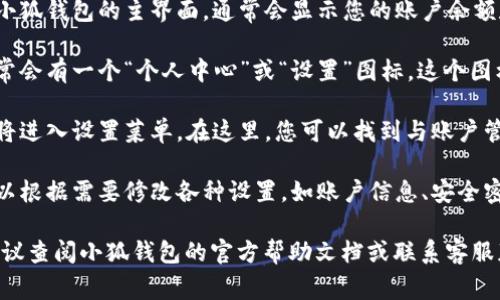 小狐钱包的设置通常可以通过以下步骤找到：

1. **打开小狐钱包应用**：首先，确保您已经在您的设备上下载并安装了小狐钱包应用。

2. **登录账户**：使用您的账户信息登录小狐钱包。如果您还没有账户，请先注册。

3. **进入主界面**：登录后，您将看到小狐钱包的主界面，通常会显示您的账户余额和最近的交易记录。

4. **查找设置选项**：在主界面上，通常会有一个“个人中心”或“设置”图标。这个图标可能是一个齿轮图形，点击它。

5. **进入设置菜单**：点击设置后，您将进入设置菜单。在这里，您可以找到与账户管理、安全设置、支付设置等相关的选项。

6. **修改设置**：在设置菜单中，您可以根据需要修改各种设置，如账户信息、安全密码、支付方式等。

如果您在使用过程中遇到任何问题，建议查阅小狐钱包的官方帮助文档或联系客服获取更多支持。