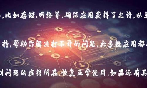 如果你遇到“小狐钱包打不开”的问题，以下是一些常见的解决方案和建议，希望对你有所帮助。

检查网络连接
首先，确保你的网络连接正常。无论是使用移动数据还是Wi-Fi，网络问题都可能导致应用无法打开。你可以尝试切换网络源，看看能否解决问题。

重启应用
有时候，简单的重启应用就能解决问题。你可以彻底关闭小狐钱包应用，然后再重新打开。如果还是无法进入，可以考虑清理后台任务，再次尝试启动。

检查应用更新
确保你使用的是小狐钱包的最新版本。应用开发者会定期发布更新，以修复漏洞和提升性能。你可以前往应用商店查看是否有可用更新，并进行更新。

清除缓存和数据
缓存文件有时会导致应用运行不正常。你可以尝试清除小狐钱包的缓存和数据。在手机的设置中，找到应用管理，选择小狐钱包，然后清除缓存和数据。请注意，这样做可能会清除一些临时数据，但通常不会影响你的账户信息。

重新安装应用
如果上述方法都无效，可以尝试卸载小狐钱包，然后重新安装。这种做法可以确保应用的完整性，可能会解决打不开的问题。在卸载之前，请确保你已经备份了账户信息，以免数据丢失。

查看系统权限
有时候，系统权限不足可能会导致应用无法正常启动。检查小狐钱包是否拥有必要的权限，比如存储、网络等。确保应用获得了允许，以免影响使用体验。

联系客户服务
如果以上方法都无法解决问题，建议联系小狐钱包的客服团队。他们可以提供更专业的支持，帮助你解决打不开的问题。大多数应用都有客服联系方式，可以在应用内或官网找到。

总结
遇到小狐钱包打不开的问题时，不要慌张，通常可以通过上述方法解决。希望你能顺利找到问题的症结所在，恢复正常使用。如果还有其他问题，欢迎随时咨询。