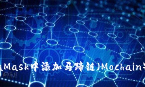 如何在MetaMask中添加马蹄链（Mochain）？简单指南！