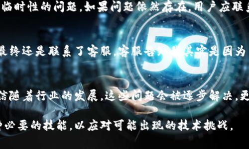 “小狐钱包数量nan”中的“nan”是“Not a Number”的缩写，通常在计算机编程和数据处理中使用。当你看到“nan”出现在某个应用程序或者钱包数量中时，通常意味着该数值无法被识别为有效的数字。

以下是关于“nan”情况的一些可能原因和解释：

1. 数据缺失或错误
在某些情况下，如果钱包的数量没有正确加载，系统可能会显示“nan”。这可能是因为数据未能从服务器正确传输，或者在内部计算中出现了错误。例如，如果钱包的余额还没有初始化，系统可能就会返回“nan”。

2. 不支持的操作
某些操作可能会导致钱包数量无法计算。例如，尝试在余额为零或为负的情况下进行交易可能导致系统返回“nan”，因为在这种情况下计算无效。

3. 编程和编码问题
在软件开发中，如果一个程序试图执行数学运算但没有有效的数值输入，结果就可能是“nan”。例如，如果程序预计会获取用户的钱包数量，但由于某种原因返回了空值，那么最终的计算结果就是“nan”。

4. 解决方案
若出现“小狐钱包数量nan”的情况，用户可以采取措施解决问题。首先，检查网络连接是否正常，然后尝试重新加载钱包。有时，简单的刷新操作可以解决临时性的问题。如果问题依然存在，用户应联系平台的客服寻求技术支持。

5. 我的经历
我曾经在使用某个虚拟钱包时遇到过类似的情况，那时候我也感到无比困惑。账户上显示的余额是“nan”，让我完全摸不着头脑。我尝试多次刷新页面，最终还是联系了客服。客服告知我其实是因为系统升级，相关数据更新需要一些时间。听完这些后，我才明白其实很多时候，这种技术问题并不代表我的账户出现了问题，而只是一个短暂的系统故障。

6. 未来展望
随着科技的不断进步，虚拟钱包和数字货币也越来越普及，相关技术的复杂性也随之增加。虽然我们可能还会面临一些技术问题，如“nan”的出现，但相信随着行业的发展，这些问题会被逐步解决。更稳健的技术架构会提升用户体验，减少遭遇此类问题的几率。

总之，“nan”这个术语虽然看似晦涩，但它实际上让我们了解到了数字世界中的一些常见问题。对于使用虚拟钱包的用户而言，保持耐心和敏感度是一种必要的技能，以应对可能出现的技术挑战。