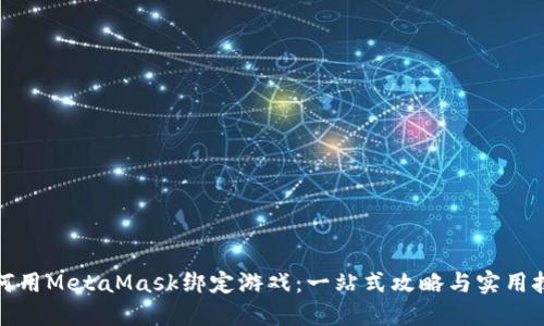 如何用MetaMask绑定游戏：一站式攻略与实用技巧