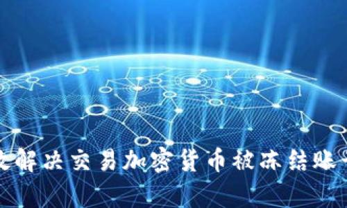 如何有效解决交易加密货币被冻结账号的问题