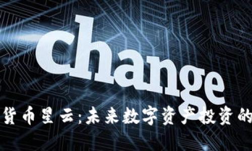 揭秘加密货币星云：未来数字资产投资的无限可能