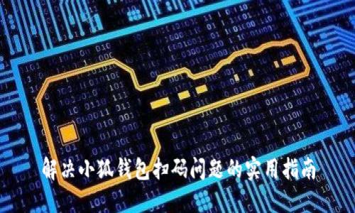解决小狐钱包扫码问题的实用指南