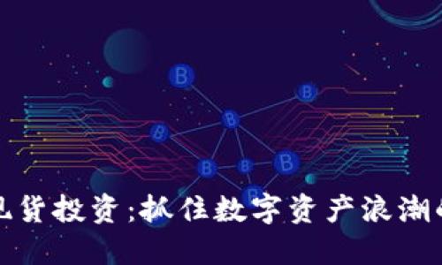 加密货币现货投资：抓住数字资产浪潮的实用指南