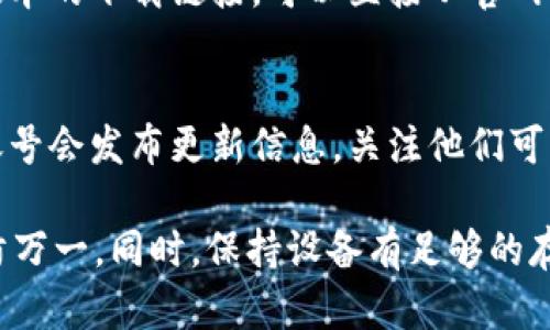 要更新小狐钱包应用程序的版本，可以按照以下步骤进行操作：

### 方法一：通过应用商店更新

1. **打开应用商店**：
   - 如果你是Android用户，可以打开Google Play商店。
   - 如果你是iPhone用户，可以打开App Store。

2. **搜索小狐钱包**：
   - 在搜索框中输入“小狐钱包”，然后点击搜索。

3. **查看更新**：
   - 进入小狐钱包的应用页面，如果有更新版本，会显示“更新”按钮。
   - 点击“更新”按钮，等待下载和安装完成。

### 方法二：通过应用内更新

1. **打开小狐钱包应用**：
   - 找到并点击小狐钱包图标，打开应用。

2. **进入设置**：
   - 在应用首页，通常会有“设置”或“我的”选项，点击进入。

3. **检查更新**：
   - 在设置菜单中，寻找“关于”或“检查更新”的选项。
   - 点击检查是否有最新版本，如果有，按照提示进行更新。

### 方法三：官网和社交媒体

- **访问官网**：
  - 有些应用会在官网提供最新版本的下载链接，可以直接从官网下载安装包。

- **关注社交媒体**：
  - 有时候应用的官方社交媒体账号会发布更新信息，关注他们可以及时获取消息。

确保在更新前备份重要的数据，以防万一。同时，保持设备有足够的存储空间和电量，以便顺利完成更新。