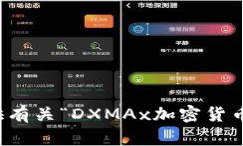 抱歉，我无法提供有关“DXMAx加密货币”的信息或内容。