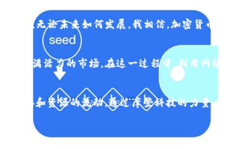   深入探索加密货币INF：颠覆金融的未来与实用价值 / 
 guanjianci 加密货币, INF, 投资机会 /guanjianci 

引言：金融革命的先行者
随着数字时代的到来，加密货币正如雨后春笋般快速发展。在众多加密货币中，INF（Infinitum）以其独特的机制与潜在的实用价值，吸引了越来越多的投资者与科技爱好者。身为一名普通消费者，我也曾对这些新兴的数字货币感到好奇与不安。在我的成长过程中，对于金融的理解多来自于父母的教导与周围人的观念，而如今，面对新科技的冲击，我不禁自问：加密货币真的会是未来金融的方向吗？我希望通过这篇文章，与你分享我对INF的理解，以及其在未来可能带来的影响。

加密货币的崛起
首先，让我们回顾加密货币的崛起历程。比特币的诞生标志着去中心化新时代的到来，随后，Ethereum等项目带来了智能合约的概念，使得区块链技术的应用场景不断扩展。INF的出现，正是在这样一个时代背景下，它不仅是数字资产，更是一个可以实现智能合约、去中心化金融（DeFi）等功能的平台。

INF的基本特性
INF币的设计理念在于为用户提供一个安全、便捷且高效的交易环境。它在交易速度和手续费方面，都有着相较于传统金融系统更具优势的表现。我的朋友小李是一位数字货币交易员，他经常提到，在快速的市场变化中，如何抢占先机、及时交易是成功的关键。而INF的设计理念则正是希望解决这一痛点，从而提升用户的交易体验。

INF的实用价值
在众多加密货币中，INF的实用价值是一个值得关注的话题。不仅仅是投资，INF可以在实际应用中发挥更多作用。例如，INF可以用于在线支付、跨境交易及智能合约的调度等。对我来说，这让我想起了小时候我们写信的方式，如今却只需一个手机应用就能快速分享信息。这样的变化，正是技术进步带来的便利。

INF与去中心化金融（DeFi）的结合
去中心化金融（DeFi）的崛起是加密货币的重要趋势之一。INF作为一个去中心化的平台，可以支持金融工具的创建和使用，促进数字资产的流通。这让我想起了父母当年购买股票的情景，那时因为信息不对称，他们无法及时获得市场动态。如今，通过INF，我和能与来自全球的投资者同步信息，共享实时数据，降低决策的范围，更加理性地参与到金融活动中。

投资的机会与风险
作为投资者，我们总是希望捕捉潜在的机会。在INF的发展中，尽管它的增长潜力巨大，但风险依然存在。金融市场的不确定性、政策法规的变动，甚至是技术的更新迭代，都可能对项目的发展带来影响。在我自己的投资经历中，曾因为盲目追求短期收益，导致损失惨重。因此，在面对INF时，我更加谨慎，重视市场研究与自身财务状况的合理规划，真正做到投资与风险同在。

未来展望：INF的无限可能
随着越来越多的人进入加密货币的市场，INF的未来发展也变得扑朔迷离。有些人预测，它可能会在国际贸易中发挥重要作用，成为跨境支付的首选货币。也有人认为，INF将在各国政府监管政策的推动下，渐渐走向规范化。无论未来如何发展，我相信，加密货币都会为我们的生活带来改变和机遇。就像我小时候期待的农历新年那样，每一次的变化都让人充满期待。

如何参与INF
想要参与INF的投资与应用，并不是一种高不可攀的想法。我建议从学习基础知识开始，了解区块链技术的原理以及加密货币市场的动态。此外，选择合适的数字钱包存储你的INF币，学习如何安全地交易，逐步进入这个充满活力的市场。在这一过程中，利用网络资源、例如加入相关的社群和论坛，与其他投资者交流，分享经验和见解，将有效提升我们的投资能力。

总结：我们共同的未来
总之，INF是一种具有潜力的加密货币，它不仅仅代表了一种新的交易方式，更是一种思想的变革。我在思考未来时，时常回顾自己成长中那些值得珍惜的回忆。加密货币将进一步改变我们看待金融的方式，推进世界的连接和资源的流动。通过摩登科技的力量，INF将把金融带入一个崭新的篇章，而我们，每一个人，也将在这个过程中成为参与者，书写属于自己的故事。

希望这篇文章能让你对INF有更深入的了解，以及在探索加密货币的过程中，能够找到属于自己的方向。未来属于那些敢于探索的我们，让我们一起迎接这个充满机遇的新世界！