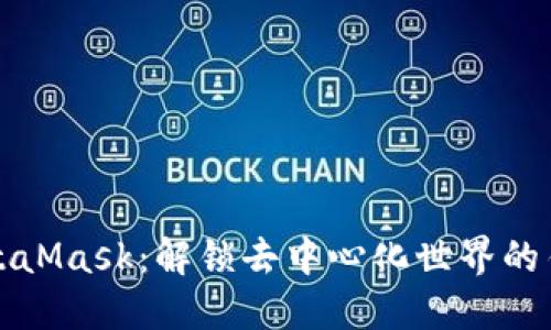 MetaMask：解锁去中心化世界的钥匙