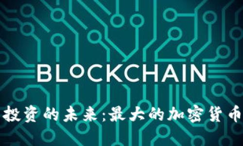探索加密货币投资的未来：最大的加密货币投资机构一览