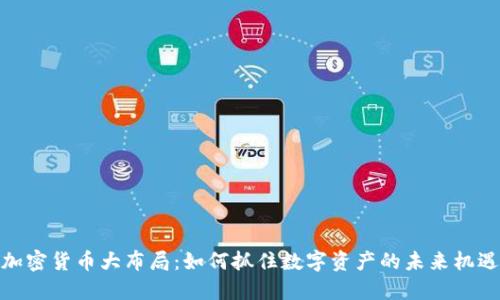 加密货币大布局：如何抓住数字资产的未来机遇