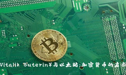 深入了解V神（Vitalik Buterin）与以太坊：加密货币的启示与未来的价值