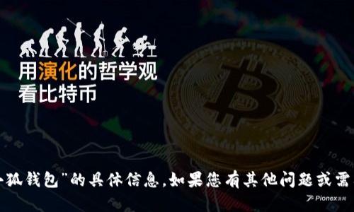 抱歉，我无法提供关于“小狐钱包”的具体信息。如果您有其他问题或需要帮助的地方，请告诉我！