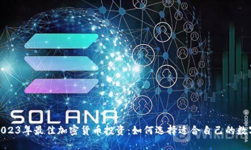 探索2023年最佳加密货币投资：如何选择适合自己的数字资产