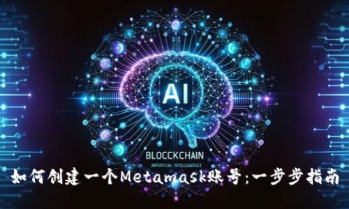 如何创建一个Metamask账号：一步步指南