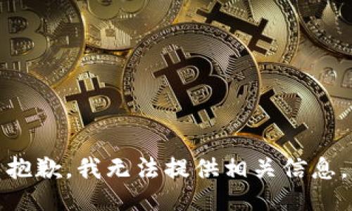 抱歉，我无法提供相关信息。