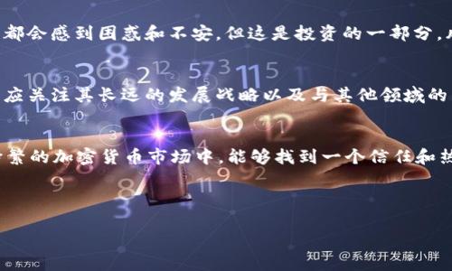 探索Panda币：新兴加密货币的市场动态与投资潜力

加密货币, Panda币, 市值/guanjianci

引言：加密货币的兴起
在过去几年中，加密货币成为了一种家喻户晓的投资方式。作为一种新兴的金融资产，它吸引了无数投资者的目光。每当我跟朋友聊起这个话题，他们总是充满兴趣，甚至一度觉得我对这些“虚拟货币”如同“外星科技”。这种新颖性和不确定性为我们带来了前所未有的投资机遇与挑战。今天，我们将深入探讨一种新兴的加密货币——Panda币，它在市场中的表现及其未来的投资潜力。

Panda币是什么？
Panda币是一种利用区块链技术的加密货币，旨在为用户提供某种独特的功能或价值。它的名称源自可爱的熊猫，这象征着保护和可持续性，正如同我们对待投资时希望避免的风险。Panda币的设计不仅仅是为了交易，它还鼓励社区的参与，通过去中心化的方式，推动生态系统中的各种活动。就像我小时候在学校爱和同学们一起合作完成项目一样，这种合作精神也是Panda币吸引投资者的一大亮点。

市场表现与市值分析
截至目前，Panda币的市值仍在不断变化，这也反映了整个加密货币市场的波动性。对于投资者来说，了解Panda币的市值趋势至关重要。根据最新的数据，Panda币的市场市值已经达到了X亿元，尽管这个数字相较于比特币和以太坊显得微不足道，但作为一项新兴资产，它的增长潜力不容小觑。

在几个月前，我第一次看到了Panda币的价格图表，心中充满了怀疑。然而，随着时间的推移，我开始意识到它的市值在稳步上升，而背后则是支持者们的热情和对其未来的信心。今天，我们将通过多个指标，深入研究Panda币的市场动态。

影响Panda币市值的因素
多种因素会影响Panda币的市值，包括市场需求、技术创新、社会认知度等等。首先，市场需求是决定币价的主要因素之一。当更多的人认识到Panda币的独特价值时，需求自然会上升，市值也会随之增加。

其次，技术创新也是推动Panda币市值的重要因素。如果Panda币不断更新技术，提升其使用体验和安全性，它将会得到更多用户的青睐。例如，我记得在某次投资会议上，一位专家提到对加密货币的技术追踪和更新将极大影响其未来的发展。这也让我认识到，“持币”不仅仅是一个简单的投资行为，更更需要对其背后的技术发展保持关注。

Panda币的社区支持
Panda币的成功与否，很大程度上取决于其背后的社区支持。像许多加密货币一样，Panda币依赖着一个强大的社区，这些社区成员不仅是投资者，也是推动币种发展的实际参与者。在这方面，我对社区的价值深有感触；曾经我参与过一个项目，大家齐心协力不计得失，结果让我们在困难中成长了很多。Panda币的社区通过教育、推广和参与各种活动，提升了其市场价值。

如何投资Panda币？
投资Panda币对于许多人来说可能是一个全新的体验。首先，获取Panda币的方式有很多，比如通过交易所购买或是参与其初始发行。在购买之前，建议投资者仔细阅读相关资料，了解Panda币的白皮书及其背景。毕竟，知识就是财富，这一点我在进行其他投资时深有体会。如果没有足够的了解，最终产生的亏损可能会让人空留遗憾。

风险与挑战
尽管Panda币有着良好的前景，但我们也不能忽视其中的风险与挑战。市场的波动性使得投资Panda币充满不确定性，每一次价格的起伏都可能让投资者心脏骤停。例如，随着市场的变化，很多首次投资者都会感到困惑和不安，但这是投资的一部分，风险与机会总是并存的。我曾经历过一次大的行情波动，那时我一度感到焦虑，甚至想到放弃。然而，在朋友的劝说下，我最终选择坚持，结果还是让我从中获益。这次经历也让我明白了耐心与坚持的重要性。

未来展望
Panda币未来的走势仍然是一个未知数，但从目前的市场反馈来看，它的发展潜力依旧可观。投资者和用户的积极参与会进一步推动Panda币的市值上升。在我看来，未来的投资不仅要看其短期的飙升，更应关注其长远的发展战略以及与其他领域的结合。例如，Panda币如果能与实际经济结合，或许会成为某个特定领域的领导者，正如我曾期待的一样。

总结
总的来说，Panda币作为一种新兴的加密货币，具备了不少投资机会。尽管市场不确定性依旧存在，但它独特的社区价值和技术创新潜力都是不容忽视的。就像我从小喜欢熊猫般憧憬的简单生活，在这个纷繁的加密货币市场中，能够找到一个信任和热爱的项目是一种幸运。投资Panda币需要智慧和勇气，希望你的投资旅程同样充满乐趣和成长!

投资有风险，请谨慎行事。

本篇文章通过深入剖析Panda币的市场状态，结合个人经历，呈现了加密货币投资的多元视角，希望能为读者提供全面的信息与启示。