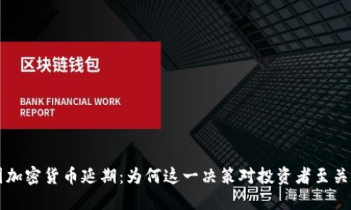 美国加密货币延期：为何这一决策对投资者至关重要