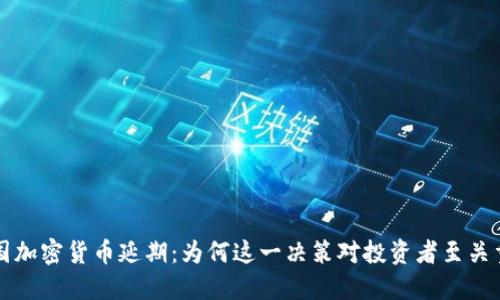 美国加密货币延期：为何这一决策对投资者至关重要