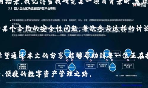   小狐钱包合约地址获取指南：一站式解决方案 / 

 guanjianci 小狐钱包, 合约地址, 钱包安全 /guanjianci 

引言
在数字资产逐渐普及的今天，特别是区块链技术的快速发展，让越来越多的人开始关注加密货币钱包的安全性。而作为一款备受欢迎的数字钱包，小狐钱包（Foxy Wallet）因其易用性和安全性受到用户青睐。本文将为大家分享如何找到小狐钱包的合约地址，从而确保资产安全。

什么是小狐钱包？
小狐钱包是一款多功能的加密货币钱包，支持多种主流数字货币。它不仅具备基本的存储功能，还提供了一些更为先进的功能，比如去中心化交易、资产管理等。作为一个用户友好的平台，小狐钱包的设计旨在帮助用户方便、安全地管理他们的数字资产。记得我第一次使用数字钱包的时候，心中既兴奋又忐忑，毕竟这涉及到自己的钱财安全。

为什么合约地址重要？
合约地址是指在区块链上与特定资产或智能合约相连的地址。在进行转账或交互时，了解合约地址至关重要，它关系到交易的安全性和正确性。如果大家像我一样，对投资数字货币产生了浓厚的兴趣，那么了解合约地址便成了一个基本功。任何人在进行交易前，查对合约地址，避免假冒合约，是保障自己资产安全的重要环节。

如何查找小狐钱包的合约地址？
找到小狐钱包的合约地址并不复杂，以下几种方法供大家参考：
  
h41. 官方网站/h4
小狐钱包的官方网站上通常会发布最新的合约地址。在访问官网时，切勿相信任何来自于不明渠道的信息，这里我想强调一下网络安全意识。那些诈骗者往往利用假消息诱导用户进入钓鱼网站，因此一定要确保你访问的是真正的官方网站。

h42. 社交媒体/h4
小狐钱包的官方社交媒体渠道（如Twitter、Telegram等）也会不断更新相关信息。在这些平台上，用户可以和开发团队实时互动，获取合约地址及最新消息。回想起我自己使用社交媒体的经历，它不仅是获取信息的渠道，更是一个分享和交流的平台。

h43. 社区论坛/h4
区块链和数字货币的社区非常活跃，用户可以在诸如Reddit、Bitcointalk等论坛中找到别人分享的合约地址信息。这种方式不仅能获得信息，还可以从其他用户的经验中总结出许多实用的技巧。

如何验证合约地址的真实性？
确保合约地址的真实性是保护资产安全的关键一步。以下是几种验证方法：

h41. 使用区块链浏览器/h4
借助区块链浏览器（如Etherscan）来查询合约地址的相关交易信息。这是一种非常简单有效的方法，通过输入合约地址，你可以看到这个地址的交易历史、持有者以及相关的合约信息。这让我想起了我第一次用区块链浏览器查询地址时的便捷，确实让我对数字资产的透明性有了更深的理解。

h42. 查阅开发者文档/h4
小狐钱包的开发团队通常会在他们的文档中详细列出合约地址。查阅官方文档不仅可以确保信息的准确性，还可以深入了解合约的具体功能和适用场景。我记得当我研究某一项目背景时，发现官方文档真的是深入挖掘项目核心的一扇窗。

h43. 社区反馈及讨论/h4
在加密货币圈，社区的力量是不可忽视的。通过查阅社区成员的讨论、反馈，能够认为合约地址的安全性。例如，许多用户会在社交媒体或论坛中讨论某个合约的安全性问题。每次参与这样的讨论，我都能收获新的见解和规避风险的经验。

结语
在数字货币交易中，合约地址的重要性绝对不容小觑。掌握如何查询和验证小狐钱包的合约地址，将是每个用户在资产管理过程中应具备的能力。希望通过本文的分享，能够帮助到每一位正在探索数字货币世界的你，同时我也期待与大家分享更多关于数字资产的经验。让我们一起警惕风险，享受科技带来的便利与惊喜！

最后，如果你还有任何问题或想法，欢迎在评论区和我交流。每一个问题的提出，都是我们进一步了解和学习的契机。让我们共同成长，探索更加安全、便捷的数字资产管理之路。