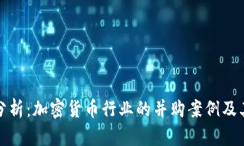 深入分析：加密货币行业的并购案例及其影响