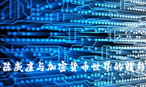 揭秘陈威廉与加密货币世界的精彩交汇