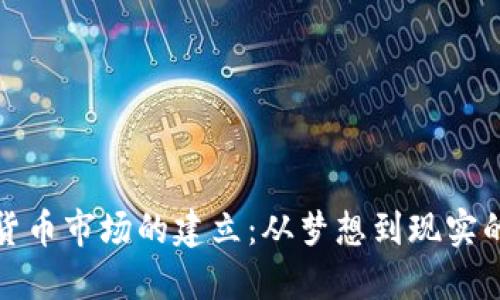 加密货币市场的建立：从梦想到现实的旅程