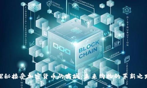 探秘接受加密货币的商城：未来购物的革新之路