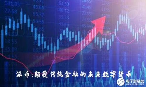 派币：颠覆传统金融的未来数字货币