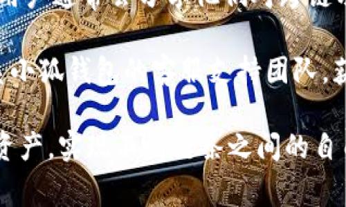 小狐钱包的跨链功能通常用于在不同区块链之间进行资产转移和交流。关于“小狐钱包跨链在什么位置”的具体信息，您可以在以下几个方面寻找答案：

1. **官方网站或用户手册**：访问小狐钱包的官方网站，查找有关跨链功能的详细说明和操作指南。

2. **社交媒体和社区平台**：小狐钱包的官方社交媒体账号或其他区块链社区平台，可能会有实时更新和用户互动，这里也可以找到使用跨链功能的最新消息。

3. **用户论坛与讨论组**：诸如 Reddit 或 Telegram 等论坛，用户通常会分享他们对跨链功能的使用经验和遇到的问题，您可以在这里获得实践中的见解。

4. **技术支持和客服**：如果有具体问题或者不明确的地方，联系小狐钱包的客服支持团队，获取直接的帮助和指导。

了解跨链功能的实际位置和使用方法，将帮助您更好地管理数字资产，实现不同链条之间的自由转移。