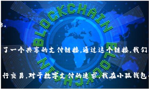 小狐钱包链接怎么用？揭秘它的实用功能与优势  
小狐钱包，使用指南，电子钱包/guanjianci

引言
随着数字支付的不断普及，越来越多的电子钱包涌现出来，其中小狐钱包凭借其便捷的操作和多样化的功能受到了广泛关注。作为一名数字支付爱好者，我在使用小狐钱包的过程中，深刻体会到了它的实用价值。这篇文章将带大家详细了解小狐钱包的链接使用方法，以及它的优势和实用性。

小狐钱包是什么？
小狐钱包是一款专注于便捷支付的电子钱包应用。它不仅支持常见的支付功能，还可以进行转账、理财、账单管理等多重功能。作为一个年轻人，我在体验了多款电子钱包后，发现小狐钱包的界面简洁、易于操作，让我能够很快上手，不再为繁杂的操作流程而烦恼。

小狐钱包链接的基础知识
在使用小狐钱包之前，我们需要明白什么是小狐钱包链接。简单来说，小狐钱包链接是你与他人进行交易或转账时，分享给对方的一个特定链接。通过这个链接，对方只需点击即可进入支付页面，大大简化了交易流程。相比于传统的转账方式，这种链接共享方式更加高效、便捷。

如何使用小狐钱包链接？
接下来，我将详细介绍如何使用小狐钱包链接，确保每一步都能让你顺利完成交易。

h41. 注册并登录小狐钱包/h4
如果你还没有小狐钱包账号，首先需要下载并注册一个账号。注册过程非常简单，只需填写基本的个人信息，完成实名认证后即可登录。如果你和我一样，对新事物充满好奇，注册过程中一定要仔细阅读条款，确保你的权益。

h42. 创建小狐钱包链接/h4
登录后，进入小狐钱包主页，找到“创建链接”或“分享链接”等选项。选择后，你可以输入交易金额及备注信息。这样做不仅可以提高交易的透明度，还能避免因信息混淆导致的错误。当我第一次为朋友创建链接时，不禁想起我小时候玩过的拼图游戏，似乎每一块信息都需要被精确地拼接在一起。

h43. 发送链接给对方/h4
创建成功后，系统会生成一个链接。这时，选择合适的方式将链接发送给对方，比如通过微信、QQ或电子邮件等。当我把链接发送给朋友时，我们的聊天瞬间从繁琐的账户信息转变为简洁的“一键支付”，真是方便极了。

h44. 对方确认支付/h4
接收链接的朋友只需点击链接，进入付款页面。页面中会显示交易金额和备注，确保他们不会因误解而支付错误的金额。朋友在确认后，便可以完成支付，整个过程犹如流水般顺畅。

h45. 查看交易记录/h4
每一笔交易都会在小狐钱包中留下记录，让你随时随地掌握自己的财务状况。这让我想起每个月的财务统计，虽说有些繁琐，但通过图表呈现出来后，竟然变得颇具乐趣，能够清晰看到每一笔支出和收入。

小狐钱包链接的优势
使用小狐钱包链接不仅简单便捷，还有以下明显优势：

h41. 提升交易效率/h4
小狐钱包链接的使用，省去了一些复杂的账户信息和转账流程。尤其是在紧急情况下，比如我与朋友快速分摊一顿饭时，这种快速交易的体验让我感受到现代支付的魅力。

h42. 增强安全性/h4
小狐钱包采用了多重加密保护用户信息和交易安全。每次交易都需要实名认证和指纹识别，让我在享受方便的同时，也能感受到安全的保障。

h43. 灵活性强/h4
无论是商业交易还是个人之间的小额支付，都能通过小狐钱包链接轻松完成。尤其是在我和朋友之间的多次拼单中，便利性让我印象深刻。

h44. 独特的社交分享体验/h4
小狐钱包的链接还可以通过社交平台分享，让交易不仅局限于传统的支付方式。我和朋友常常通过分享链接进行线上购物，增加了互动的乐趣。

个性化体验与感悟
在使用小狐钱包的过程中，我不仅感受到了它的便捷，还找回了与朋友沟通的乐趣。记得有一次，我和朋友们一起计划出游，使用小狐钱包创建了一个共享的支付链接。通过这个链接，我们不仅快速分摊了旅行费用，还将这一趟旅程的欢乐增加到了每一笔支出中。甚至在旅行结束时，大家还开玩笑说：“下次可以公司报销吗？”

总结
综上所述，小狐钱包的链接功能在便捷、高效的支付体验上表现突出。无论是在日常生活中，还是在商业场景中，它都能够帮助我们更轻松地进行交易。对于数字支付的追求，我在小狐钱包的使用中不仅获得了便利，还找回了通过支付互联的乐趣。希望你们在使用小狐钱包时，能够充分发挥其链接功能，享受轻松支付的美好体验！